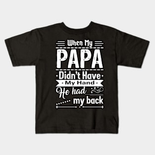 When My Papa Didn't Have My Hand He Had My Back Kids T-Shirt